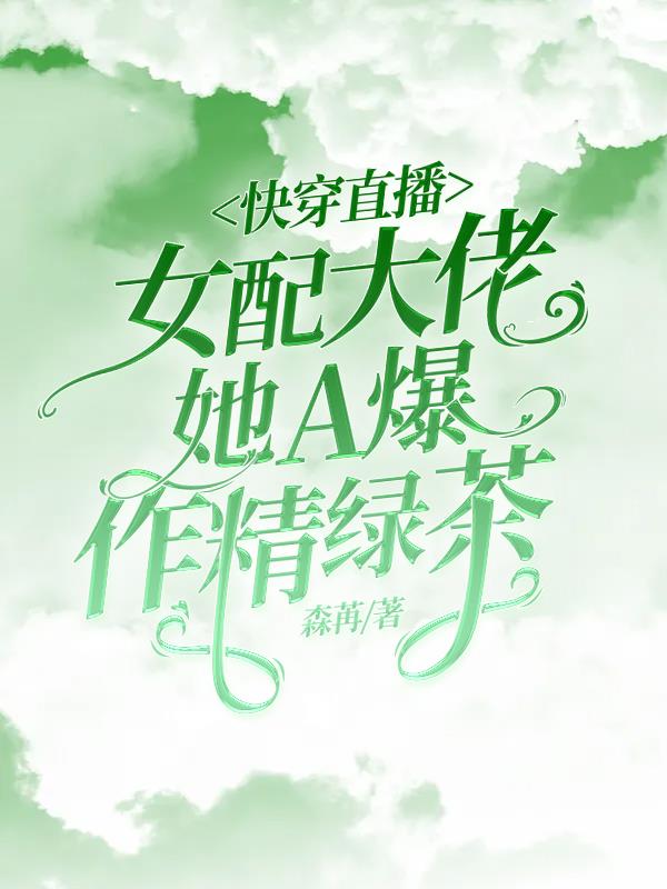 快穿直播：女配大佬她A爆作精绿茶